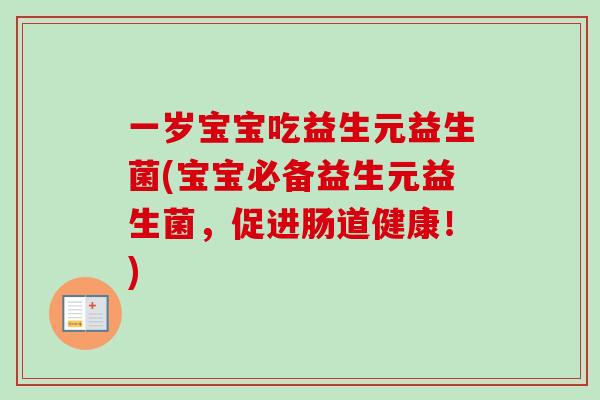 一岁宝宝吃益生元益生菌(宝宝必备益生元益生菌，促进肠道健康！)