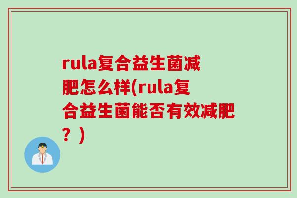 rula复合益生菌怎么样(rula复合益生菌能否有效?) rula复合益生菌怎么样(rula复合益生菌能否有效?)