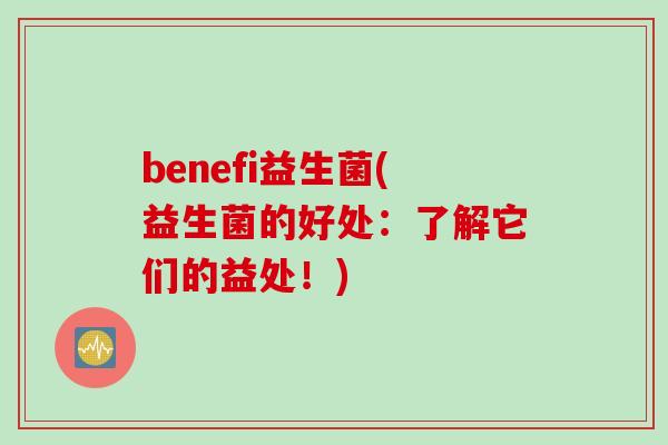 benefi益生菌(益生菌的好处：了解它们的益处！)