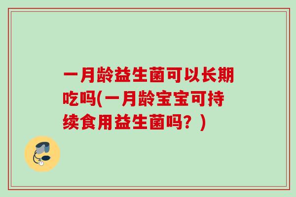 一月龄益生菌可以长期吃吗(一月龄宝宝可持续食用益生菌吗？)
