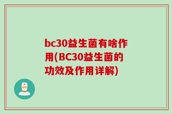 bc30益生菌有啥作用(BC30益生菌的功效及作用详解)