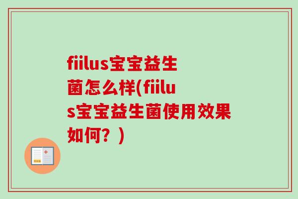 fiilus宝宝益生菌怎么样(fiilus宝宝益生菌使用效果如何？)