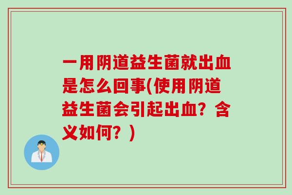 一用益生菌就出是怎么回事(使用益生菌会引起出?含义如何?) 一用益生菌就出是怎么回事(使用益生菌会引起出?含义如何?)