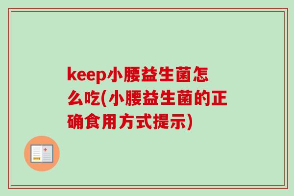 keep小腰益生菌怎么吃(小腰益生菌的正确食用方式提示) keep小腰益生菌怎么吃(小腰益生菌的正确食用方式提示)