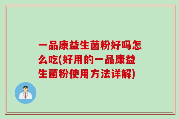 一品康益生菌粉好吗怎么吃(好用的一品康益生菌粉使用方法详解)