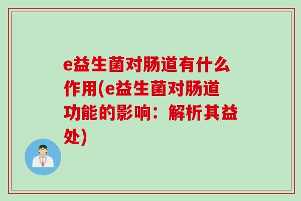 e益生菌对肠道有什么作用(e益生菌对肠道功能的影响：解析其益处)