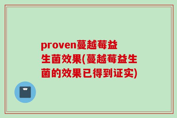 proven蔓越莓益生菌效果(蔓越莓益生菌的效果已得到证实)