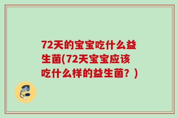 72天的宝宝吃什么益生菌(72天宝宝应该吃什么样的益生菌？)