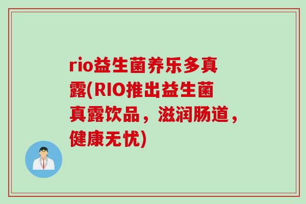 rio益生菌养乐多真露(RIO推出益生菌真露饮品，滋润肠道，健康无忧)