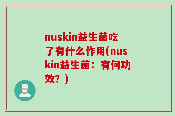 nuskin益生菌吃了有什么作用(nuskin益生菌：有何功效？)