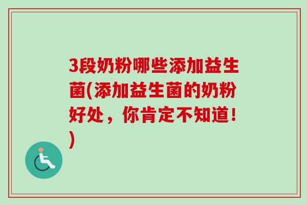 3段奶粉哪些添加益生菌(添加益生菌的奶粉好处，你肯定不知道！)