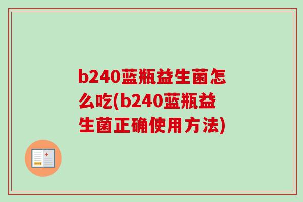 b240蓝瓶益生菌怎么吃(b240蓝瓶益生菌正确使用方法) b240蓝瓶益生菌怎么吃(b240蓝瓶益生菌正确使用方法)