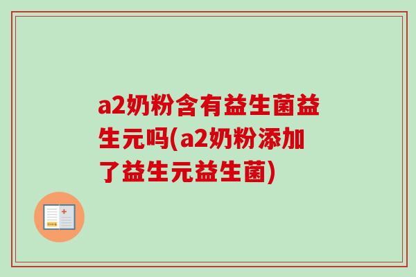 a2奶粉含有益生菌益生元吗(a2奶粉添加了益生元益生菌) a2奶粉含有益生菌益生元吗(a2奶粉添加了益生元益生菌)