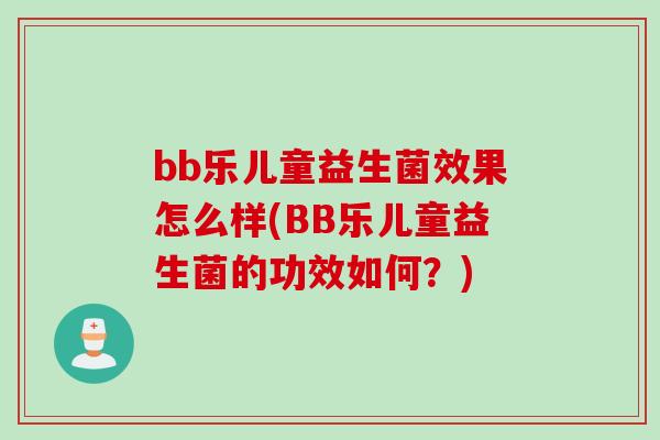 bb乐儿童益生菌效果怎么样(BB乐儿童益生菌的功效如何？)
