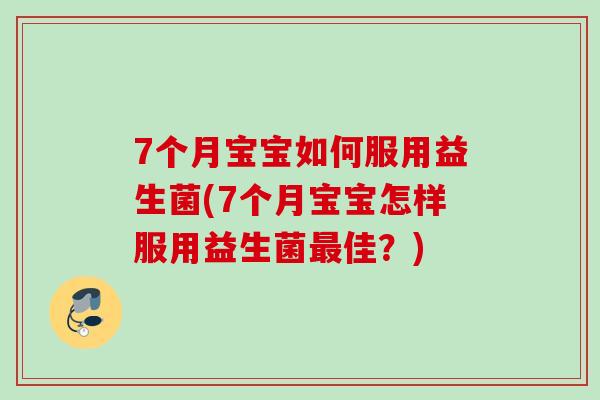 7个月宝宝如何服用益生菌(7个月宝宝怎样服用益生菌佳？)