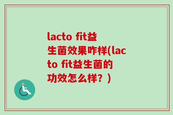 lacto fit益生菌效果咋样(lacto fit益生菌的功效怎么样？)