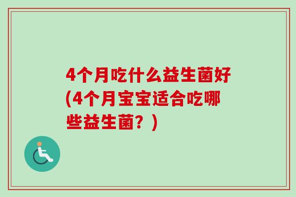4个月吃什么益生菌好(4个月宝宝适合吃哪些益生菌？)
