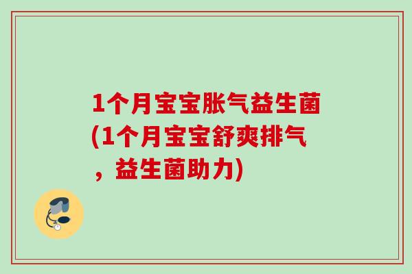 1个月宝宝胀气益生菌(1个月宝宝舒爽排气，益生菌助力)
