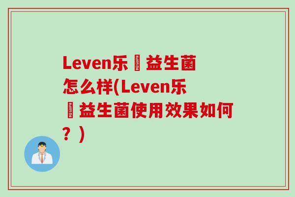 Leven乐馚益生菌怎么样(Leven乐馚益生菌使用效果如何？)