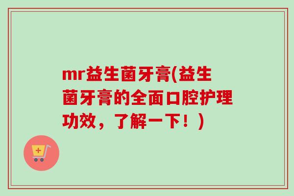 mr益生菌牙膏(益生菌牙膏的全面口腔护理功效,了解一下!) mr益生菌牙膏(益生菌牙膏的全面口腔护理功效,了解一下!)