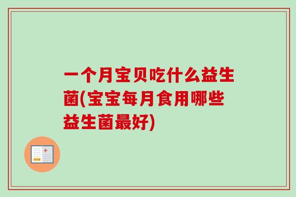 一个月宝贝吃什么益生菌(宝宝每月食用哪些益生菌最好)