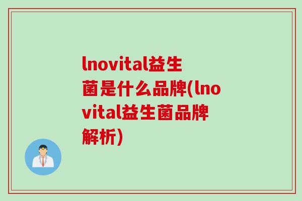 lnovital益生菌是什么品牌(lnovital益生菌品牌解析) lnovital益生菌是什么品牌(lnovital益生菌品牌解析)