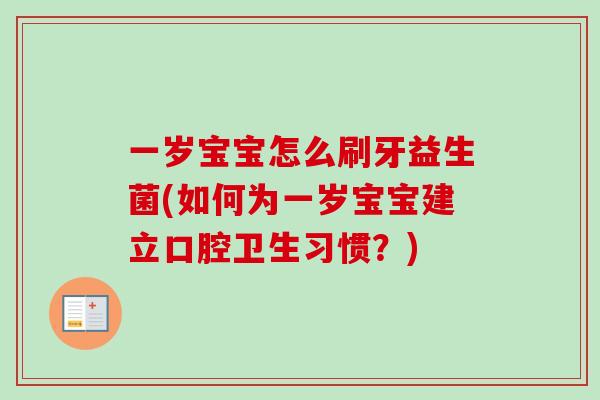 一岁宝宝怎么刷牙益生菌(如何为一岁宝宝建立口腔卫生习惯？)