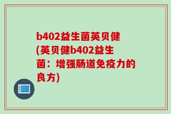 b402益生菌英贝健(英贝健b402益生菌：增强肠道免疫力的良方)
