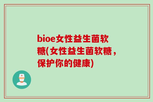 bioe女性益生菌软糖(女性益生菌软糖，保护你的健康)