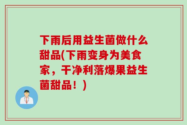 下雨后用益生菌做什么甜品(下雨变身为美食家，干净利落爆果益生菌甜品！)