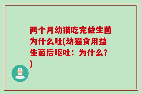 两个月幼猫吃完益生菌为什么吐(幼猫食用益生菌后：为什么？)