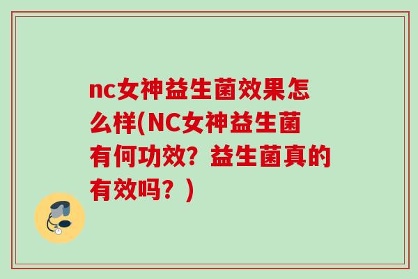 nc女神益生菌效果怎么样(NC女神益生菌有何功效?益生菌真的有效吗?) nc女神益生菌效果怎么样(NC女神益生菌有何功效?益生菌真的有效吗?)