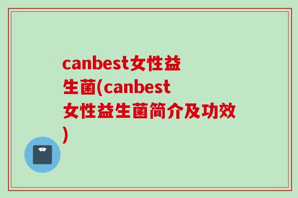 canbest女性益生菌(canbest女性益生菌简介及功效)