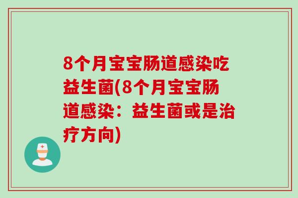 8个月宝宝肠道吃益生菌(8个月宝宝肠道：益生菌或是方向)