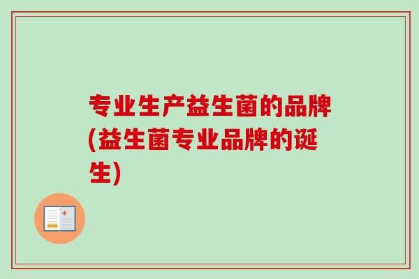 专业生产益生菌的品牌(益生菌专业品牌的诞生)