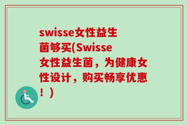 swisse女性益生菌够买(Swisse女性益生菌，为健康女性设计，购买畅享优惠！)