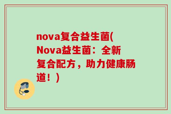 nova复合益生菌(Nova益生菌：全新复合配方，助力健康肠道！)