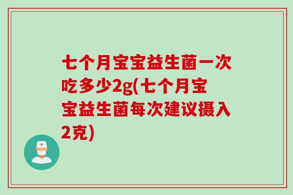 七个月宝宝益生菌一次吃多少2g(七个月宝宝益生菌每次建议摄入2克)