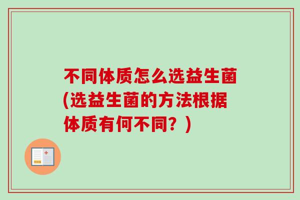 不同体质怎么选益生菌(选益生菌的方法根据体质有何不同？)