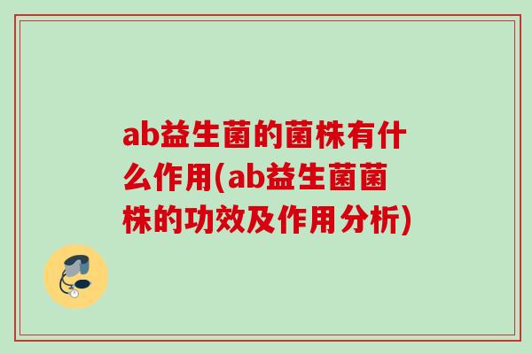 ab益生菌的菌株有什么作用(ab益生菌菌株的功效及作用分析)
