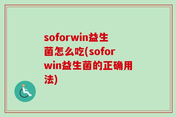 soforwin益生菌怎么吃(soforwin益生菌的正确用法)