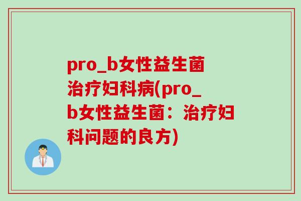 pro_b女性益生菌(pro_b女性益生菌：问题的良方)