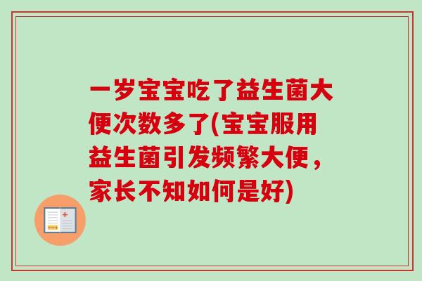 一岁宝宝吃了益生菌大便次数多了(宝宝服用益生菌引发频繁大便，家长不知如何是好)