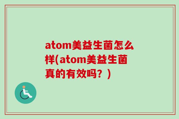 atom美益生菌怎么样(atom美益生菌真的有效吗?) atom美益生菌怎么样(atom美益生菌真的有效吗?)