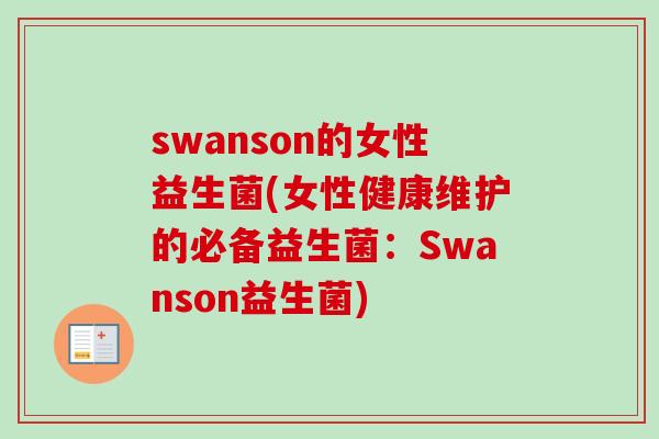 swanson的女性益生菌(女性健康维护的必备益生菌:Swanson益生菌) swanson的女性益生菌(女性健康维护的必备益生菌:Swanson益生菌)