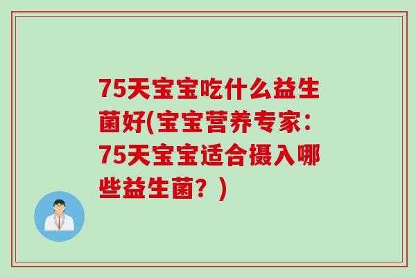 75天宝宝吃什么益生菌好(宝宝营养专家：75天宝宝适合摄入哪些益生菌？)