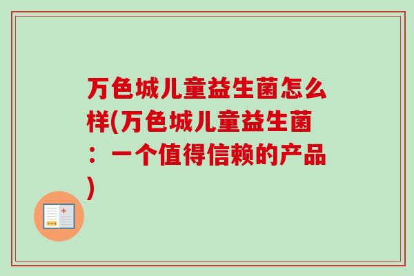 万色城儿童益生菌怎么样(万色城儿童益生菌：一个值得信赖的产品)