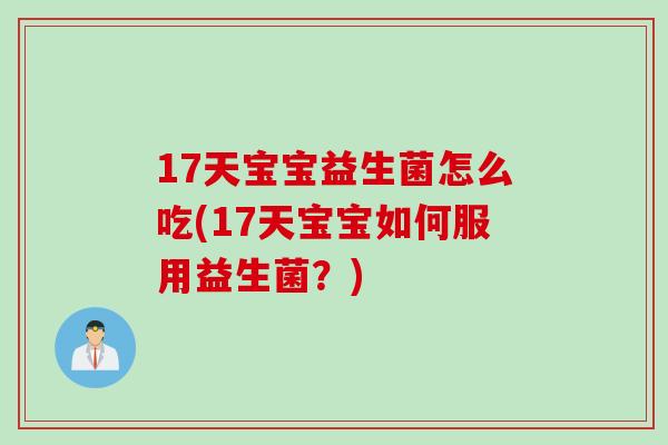 17天宝宝益生菌怎么吃(17天宝宝如何服用益生菌?) 17天宝宝益生菌怎么吃(17天宝宝如何服用益生菌?)