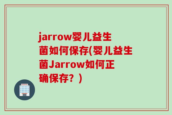 jarrow婴儿益生菌如何保存(婴儿益生菌Jarrow如何正确保存？)