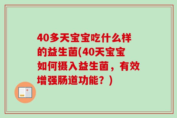 40多天宝宝吃什么样的益生菌(40天宝宝如何摄入益生菌,有效增强肠道功能?) 40多天宝宝吃什么样的益生菌(40天宝宝如何摄入益生菌,有效增强肠道功能?)